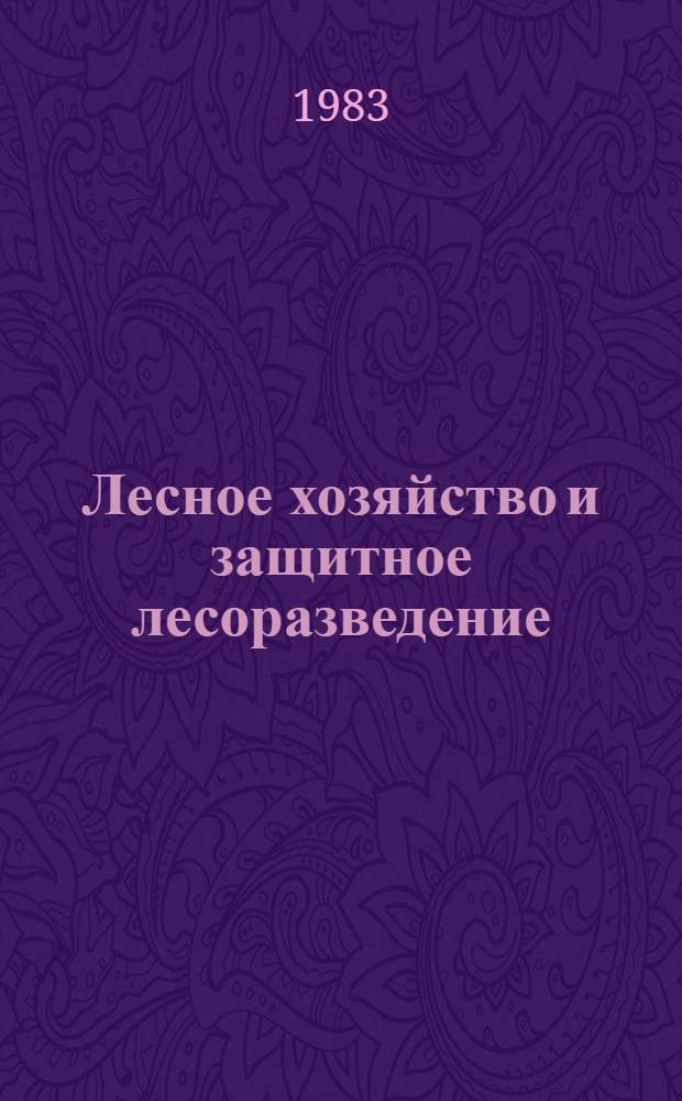 Лесное хозяйство и защитное лесоразведение : Сб. науч. работ