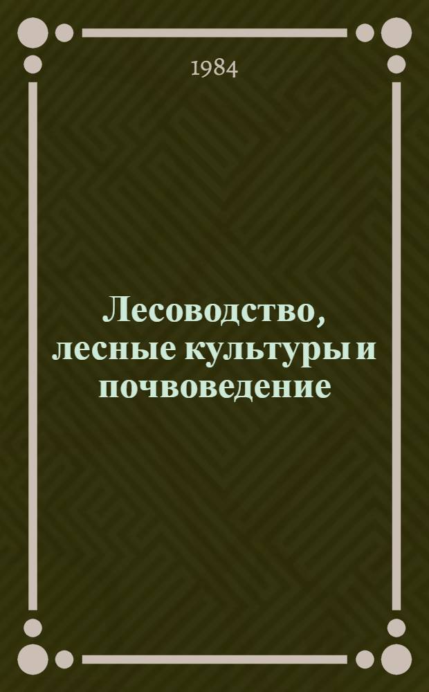 Лесоводство, лесные культуры и почвоведение : Рацион. использ. и восстановление лесн. ресурсов : Межвуз. сб. науч. тр