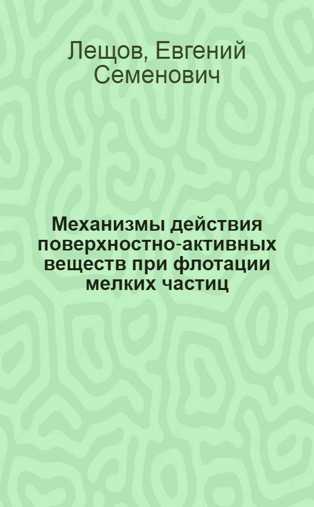 Механизмы действия поверхностно-активных веществ при флотации мелких частиц : Автореф. дис. на соиск. учен. степ. канд. хим. наук : (02.00.11)