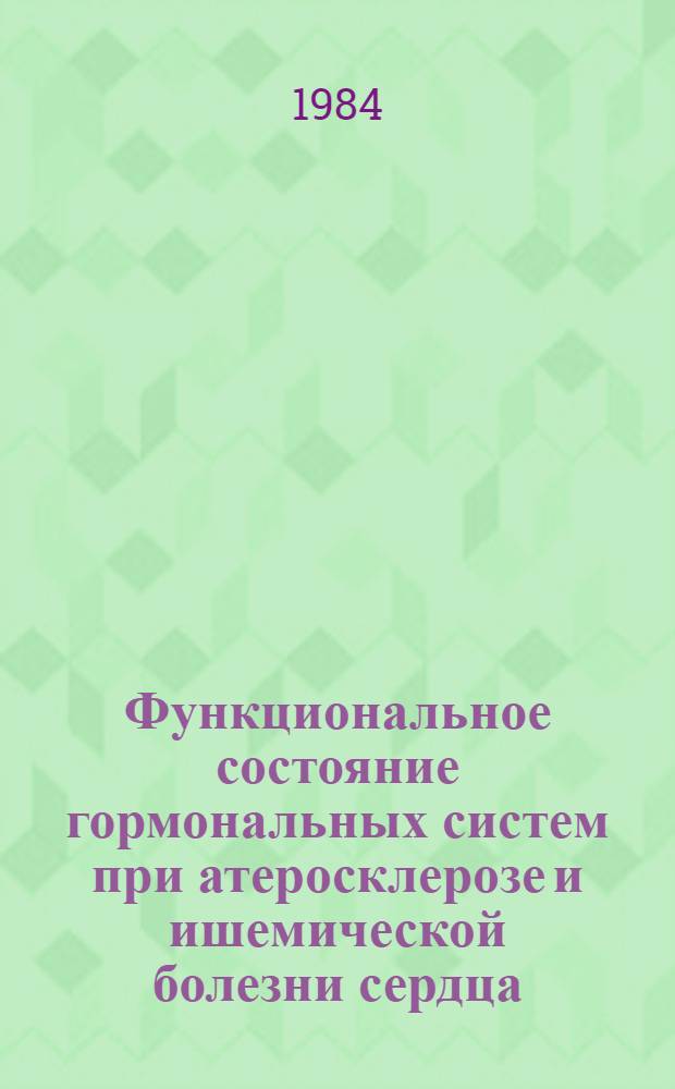 Функциональное состояние гормональных систем при атеросклерозе и ишемической болезни сердца : Автореф. дис. на соиск. учен. степ. д-ра мед. наук : (14.00.06; 14.00.03)