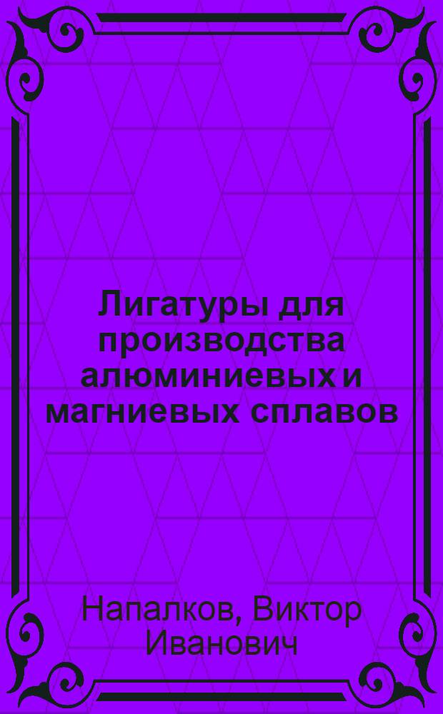 Лигатуры для производства алюминиевых и магниевых сплавов