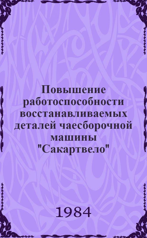 Повышение работоспособности восстанавливаемых деталей чаесборочной машины "Сакартвело" : Автореф. дис. на соиск. учен. степ. канд. техн. наук : (05.20.03)