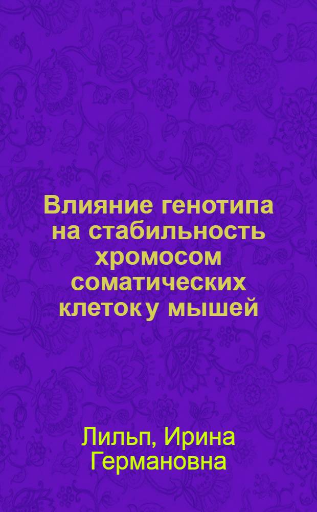 Влияние генотипа на стабильность хромосом соматических клеток у мышей : Автореф. дис. на соиск. учен. степ. канд. биол. наук : (03.00.15)