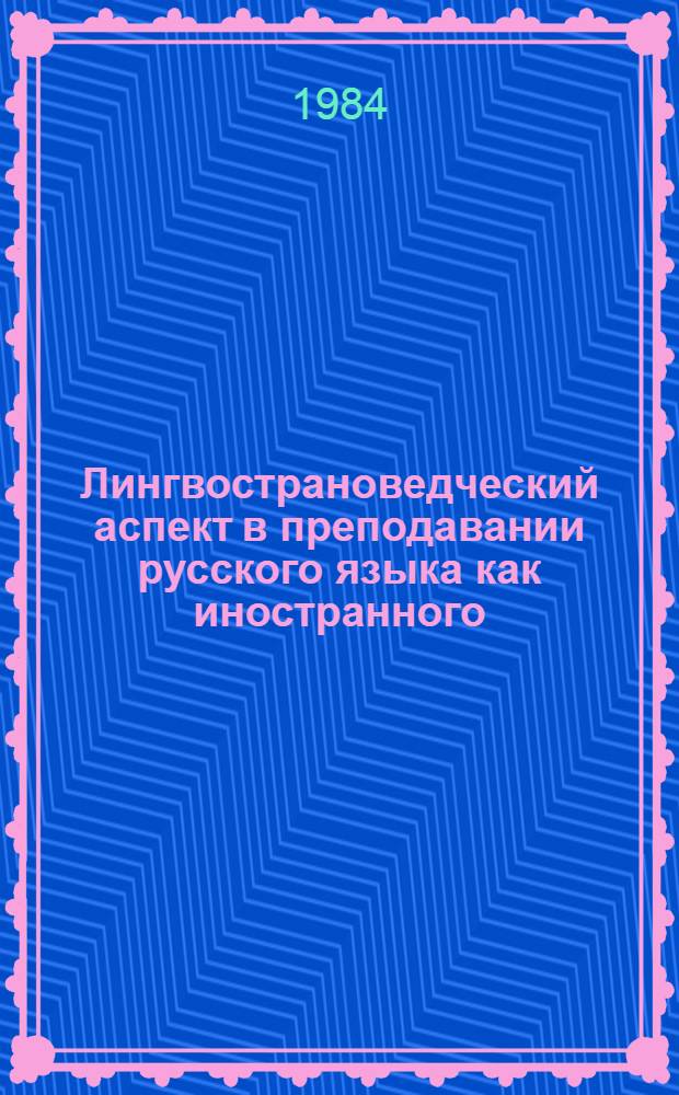 Лингвострановедческий аспект в преподавании русского языка как иностранного : Сб. ст. : Материалы симпоз., 24-30 нояб. 1980 г.