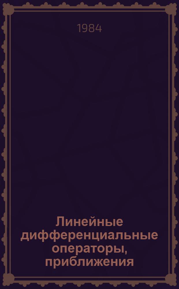 Линейные дифференциальные операторы, приближения : Сб. ст.