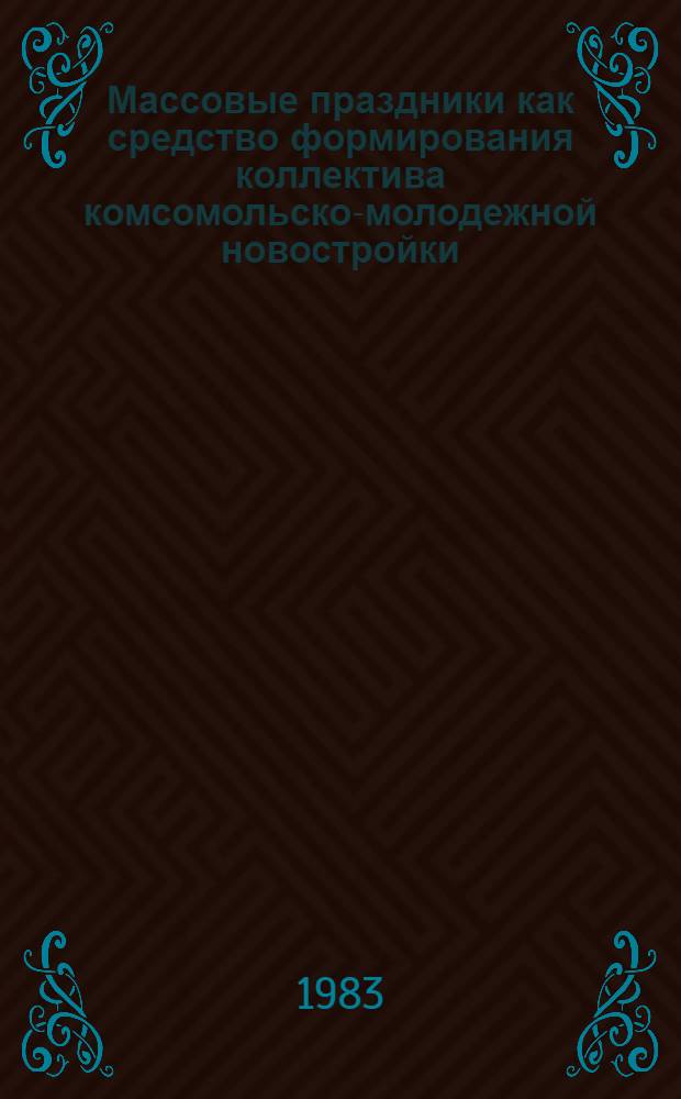 Массовые праздники как средство формирования коллектива комсомольско-молодежной новостройки : Автореф. дис. на соиск. учен. степ. канд. пед. наук : (13.00.05)