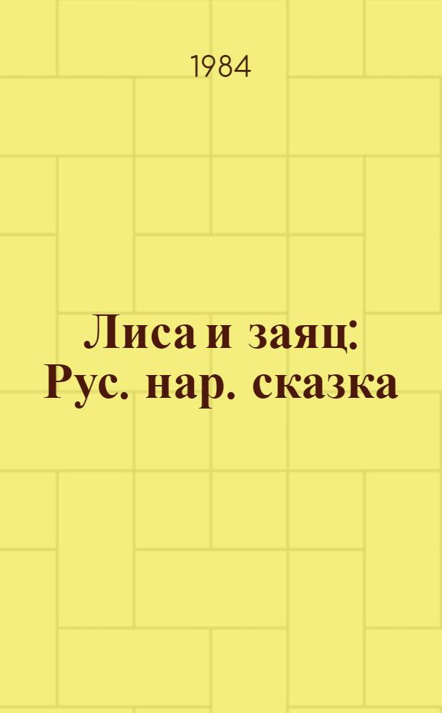 Лиса и заяц : Рус. нар. сказка : Для дошк. и мл. шк. возраста