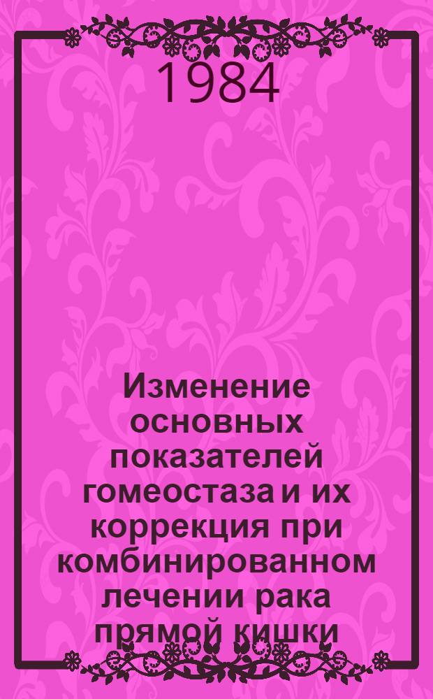 Изменение основных показателей гомеостаза и их коррекция при комбинированном лечении рака прямой кишки : Автореф. дис. на соиск. учен. степ. д. м. н