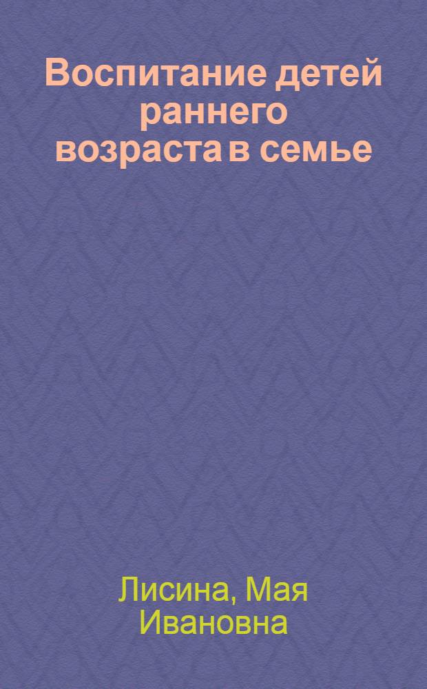 Воспитание детей раннего возраста в семье