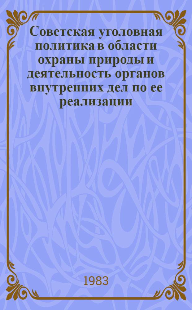 Советская уголовная политика в области охраны природы и деятельность органов внутренних дел по ее реализации : Автореф. дис. на соиск. учен. степ. к. ю. н