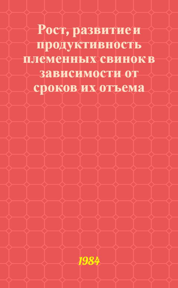Рост, развитие и продуктивность племенных свинок в зависимости от сроков их отъема : Автореф. дис. на соиск. учен. степ. канд. с.-х. наук : (06.02.04)
