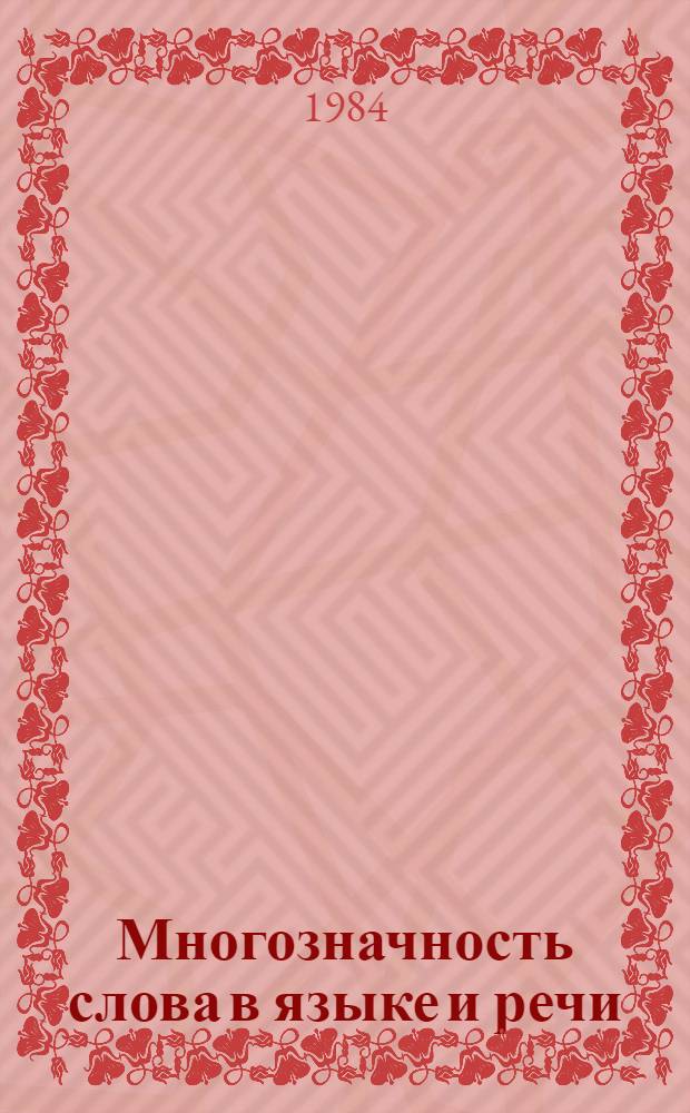 Многозначность слова в языке и речи : Учеб. пособие для студентов пед. ин-тов по спец. № 2103 "Иностр. яз."