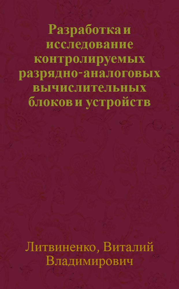 Разработка и исследование контролируемых разрядно-аналоговых вычислительных блоков и устройств : Автореф. дис. на соиск. учен. степ. канд. техн. наук : (05.13.05)