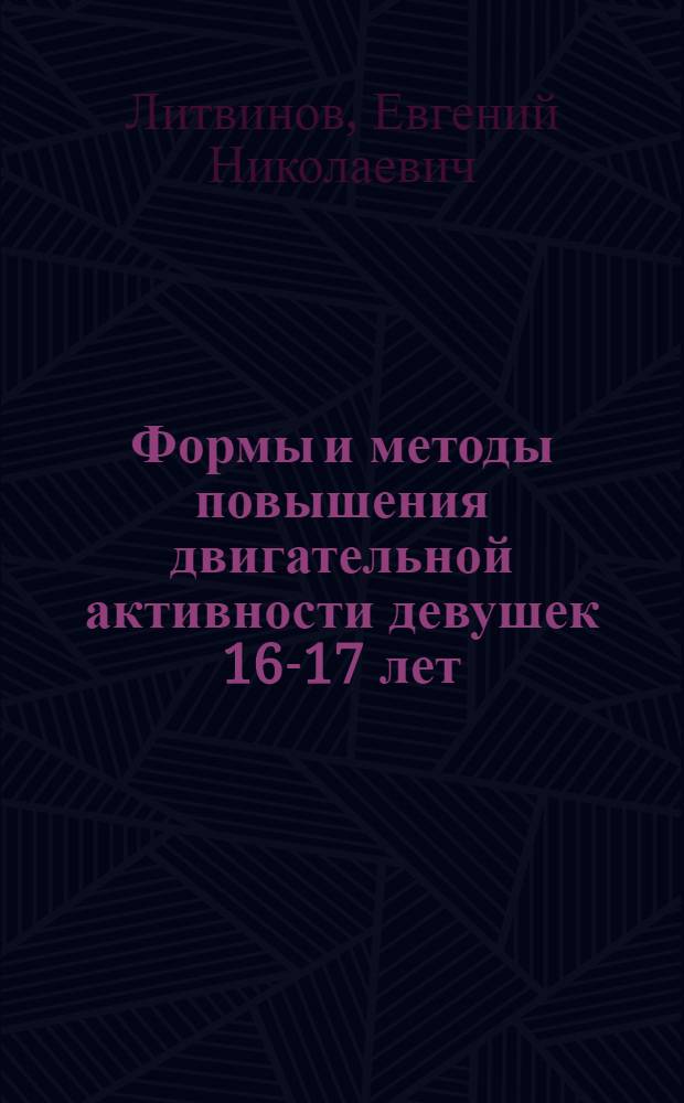 Формы и методы повышения двигательной активности девушек 16-17 лет : Автореф. дис. на соиск. учен. степ. канд. пед. наук : (13.00.04)