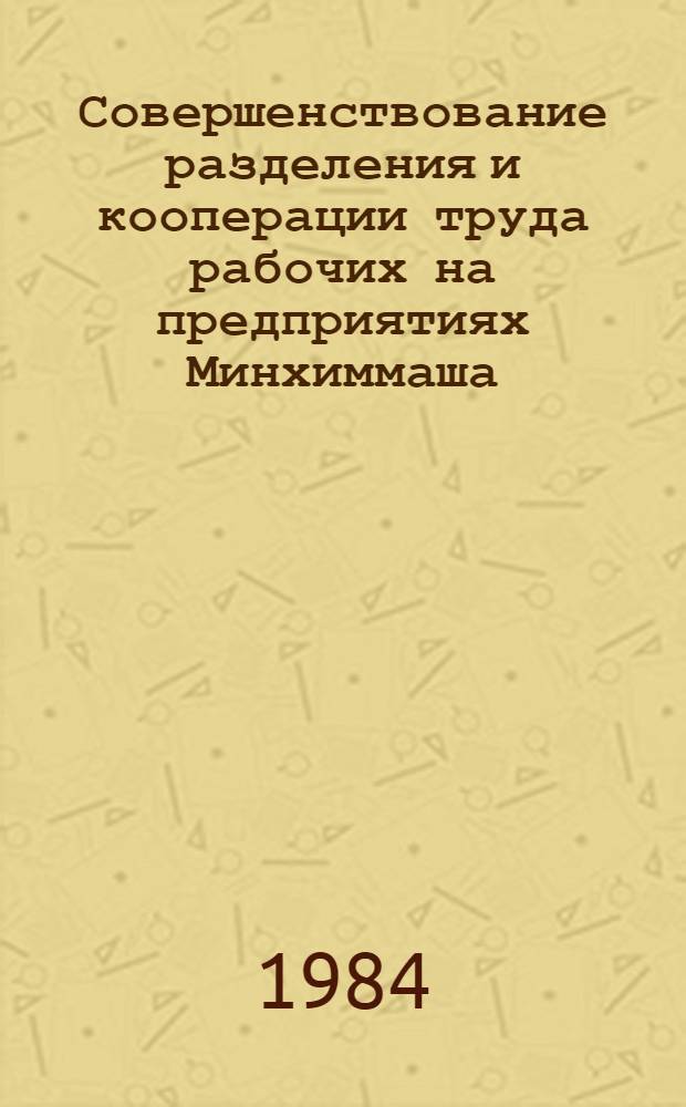 Совершенствование разделения и кооперации труда рабочих на предприятиях Минхиммаша : Конспект лекций