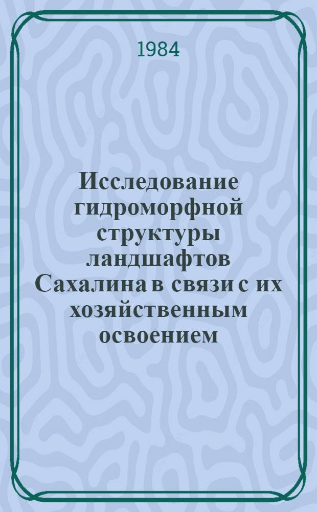 Исследование гидроморфной структуры ландшафтов Сахалина в связи с их хозяйственным освоением : Автореф. дис. на соиск. учен. степ. канд. геогр. наук : (11.00.01)