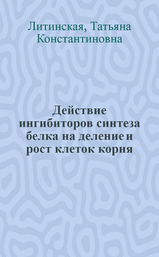 Действие ингибиторов синтеза белка на деление и рост клеток корня : Автореф. дис. на соиск. учен. степ. канд. биол. наук : (03.00.12)