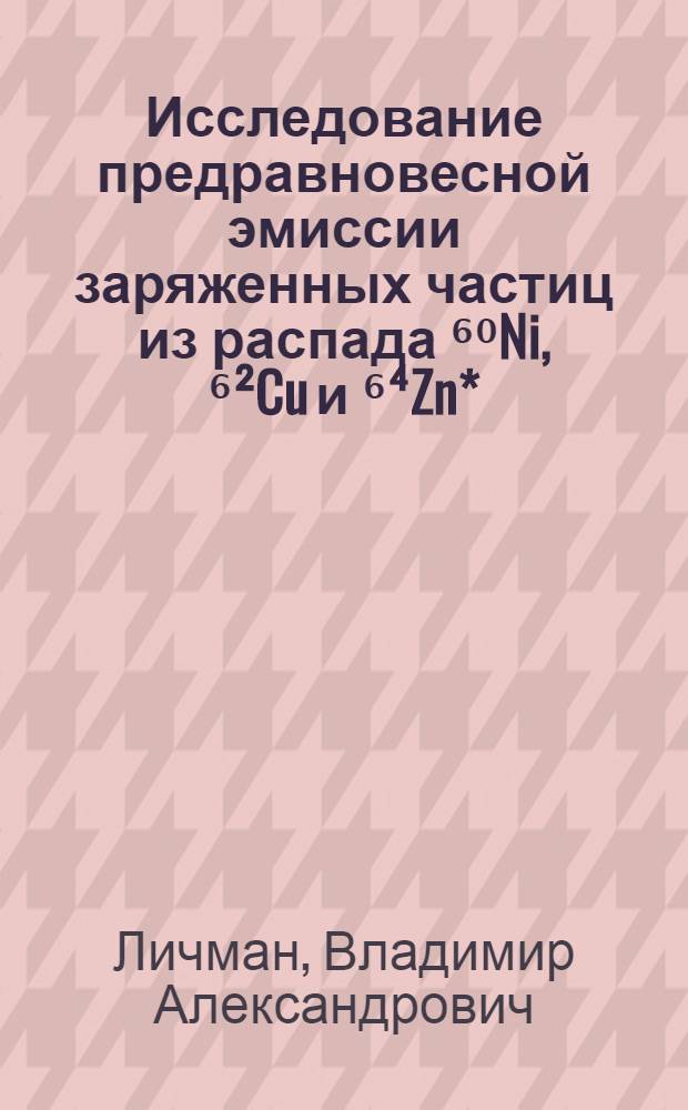Исследование предравновесной эмиссии заряженных частиц из распада ⁶⁰Ni, ⁶²Cu и ⁶⁴Zn* : Автореф. дис. на соиск. учен. степ. канд. физ.-мат. наук : (01.04.16)