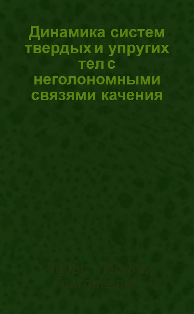 Динамика систем твердых и упругих тел с неголономными связями качения : Автореф. дис. на соиск. учен. степ. д-ра физ.-мат. наук : (01.02.01)