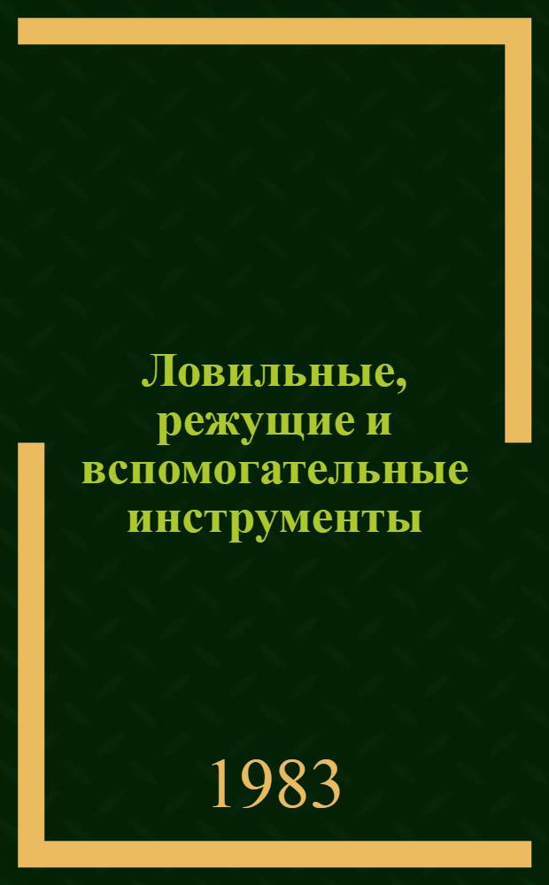 Ловильные, режущие и вспомогательные инструменты : Каталог : Срок ввода в действие - IV кв. 1983 г