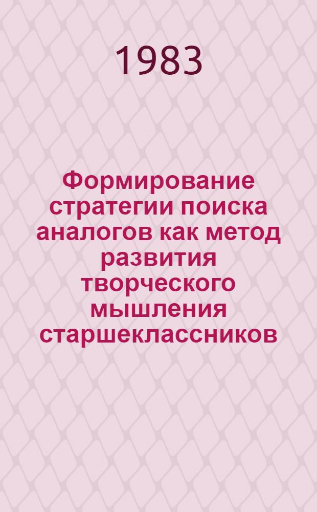 Формирование стратегии поиска аналогов как метод развития творческого мышления старшеклассников : Автореф. дис. на соиск. учен. степ. канд. психол. наук : (19.00.01)