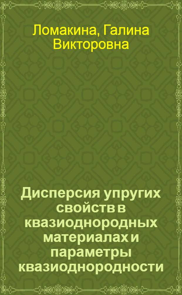 Дисперсия упругих свойств в квазиоднородных материалах и параметры квазиоднородности : Автореф. дис. на соиск. учен. степ. канд. физ.-мат. наук : (01.02.04)