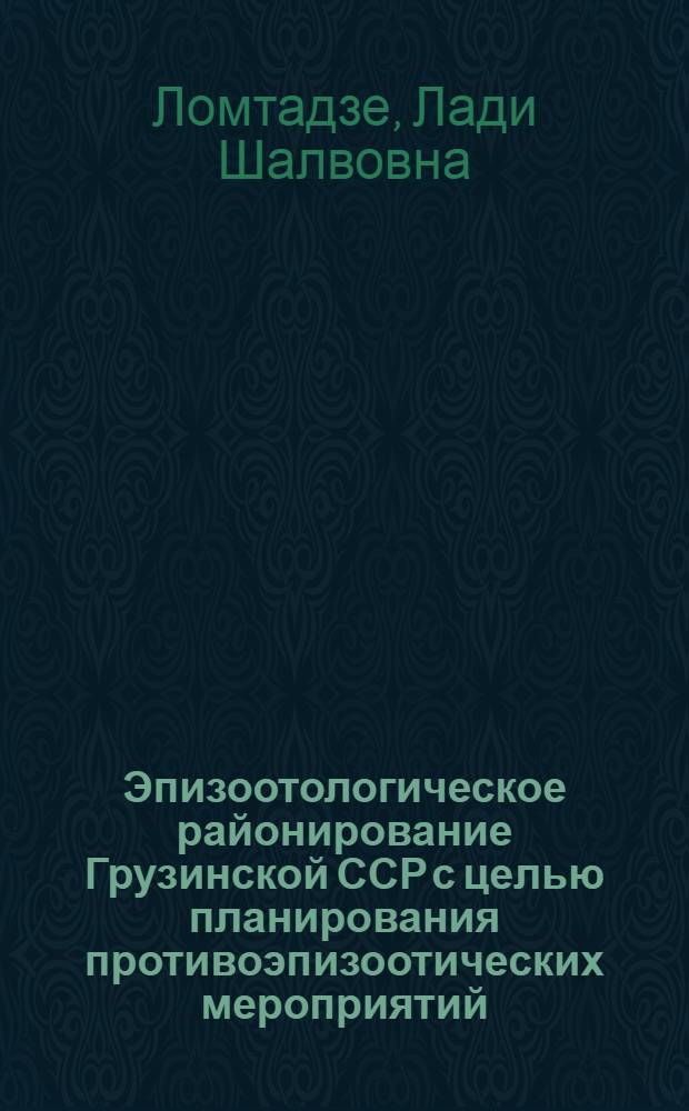 Эпизоотологическое районирование Грузинской ССР с целью планирования противоэпизоотических мероприятий : Автореф. дис. на соиск. учен. степ. к. вет. н