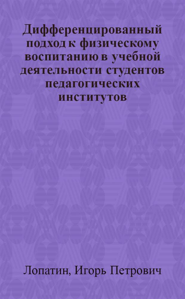 Дифференцированный подход к физическому воспитанию в учебной деятельности студентов педагогических институтов : Автореф. дис. на соиск. учен. степ. канд. пед. наук : (13.00.01; 13.00.04)