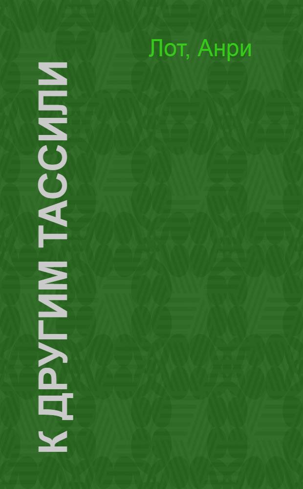 К другим Тассили : Новые открытия в Сахаре : Пер. с фр.