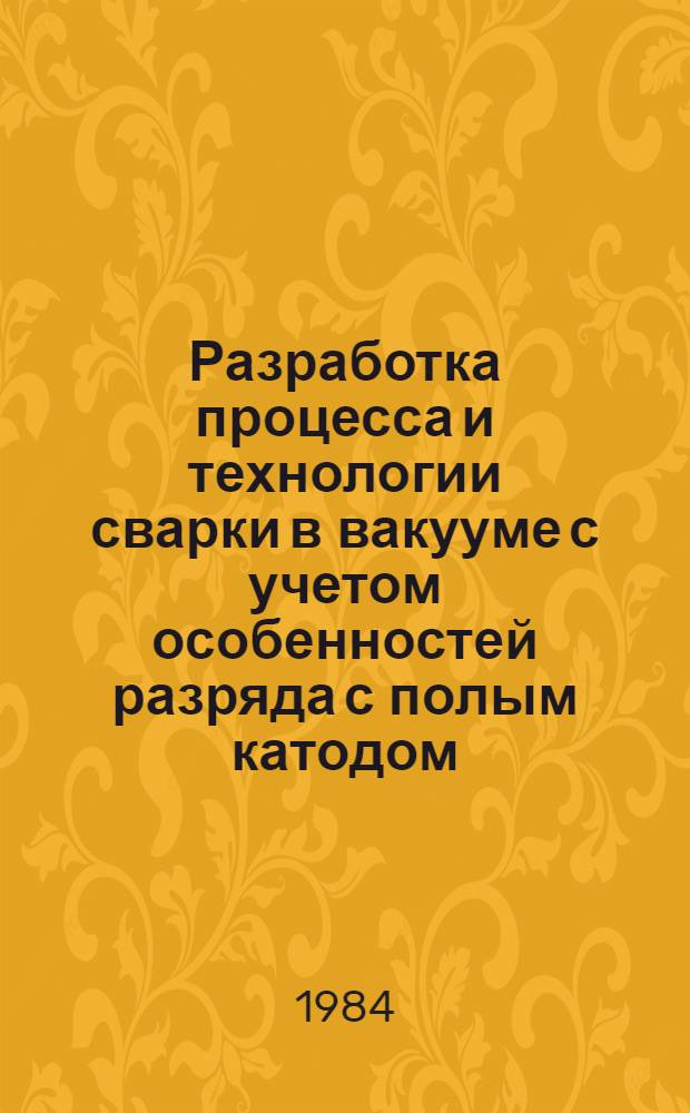 Разработка процесса и технологии сварки в вакууме с учетом особенностей разряда с полым катодом : Автореф. дис. на соиск. учен. степ. канд. техн. наук : (05.04.05)