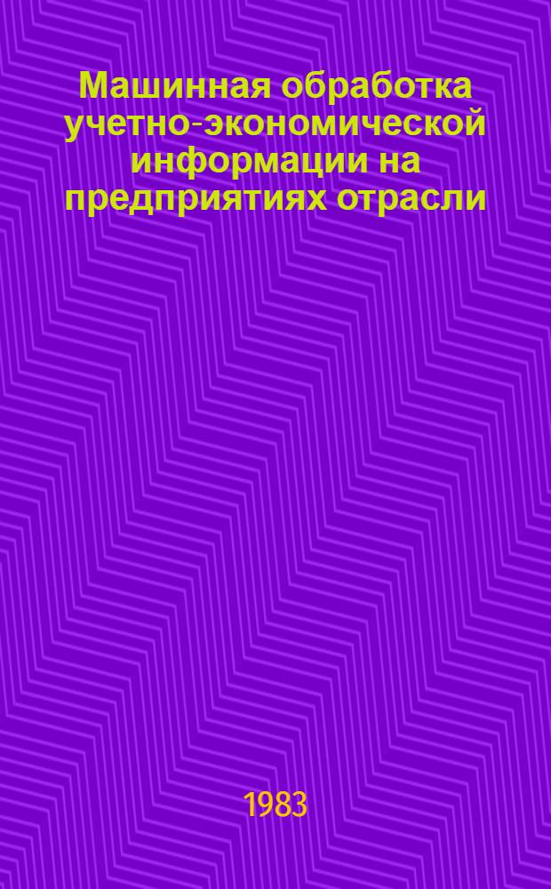 Машинная обработка учетно-экономической информации на предприятиях отрасли : Учеб. пособие
