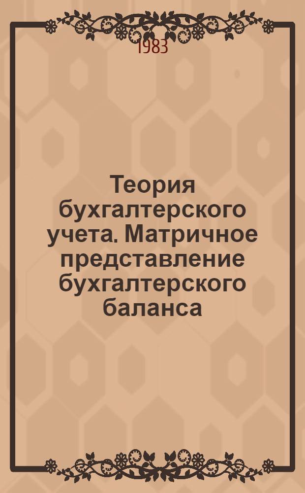 Теория бухгалтерского учета. Матричное представление бухгалтерского баланса : Курс лекций