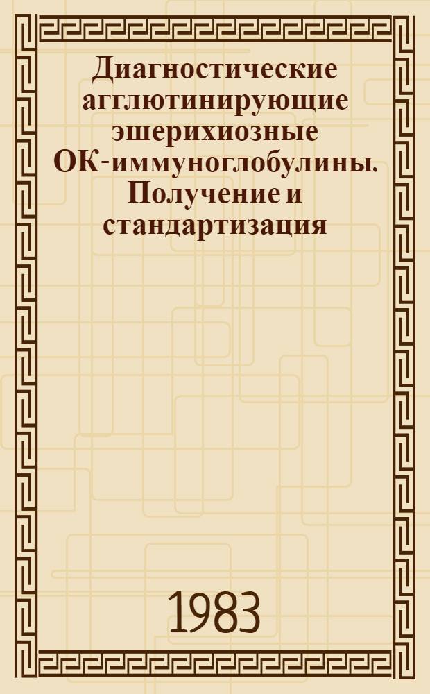 Диагностические агглютинирующие эшерихиозные ОК-иммуноглобулины. Получение и стандартизация : Автореф. дис. на соиск. учен. степ. канд. биол. наук : (03.00.07)