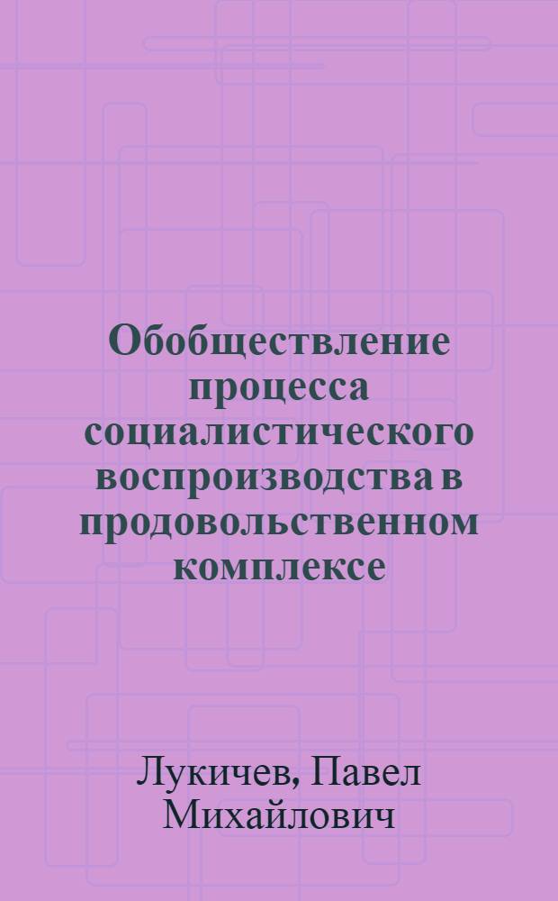 Обобществление процесса социалистического воспроизводства в продовольственном комплексе : Автореф. дис. на соиск. учен. степ. канд. экон. наук : (08.00.01)