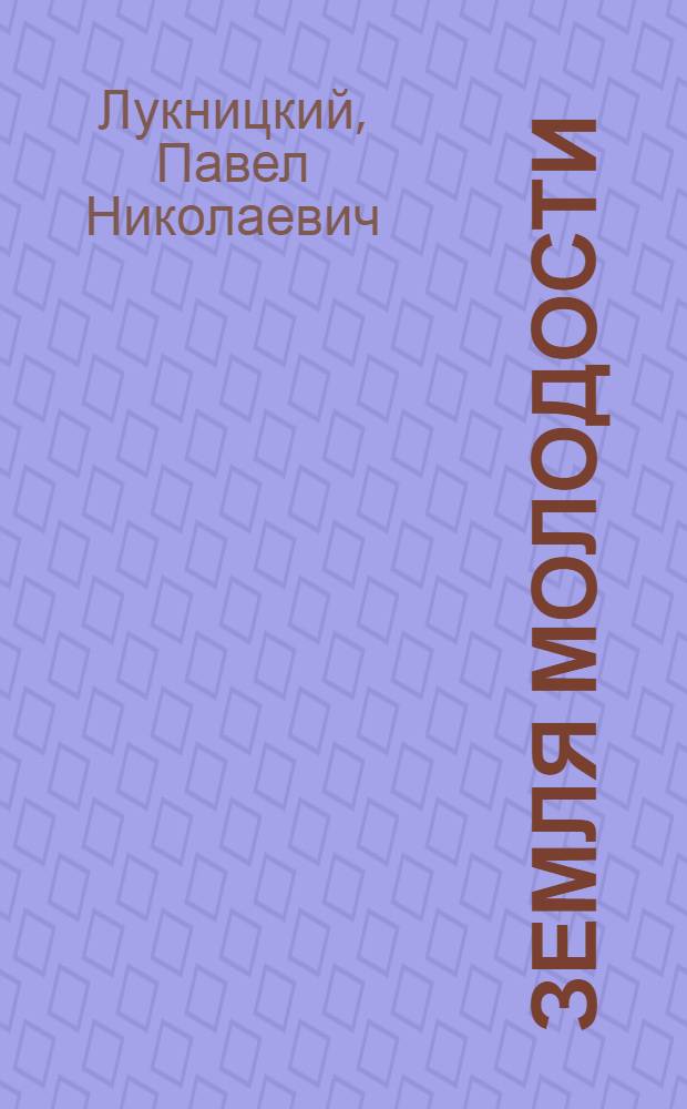Земля молодости: Роман; Безумец Марод-Али: Повесть. Рассказы. Очерки / Павел Лукницкий; Вступ. ст. В. Шошина