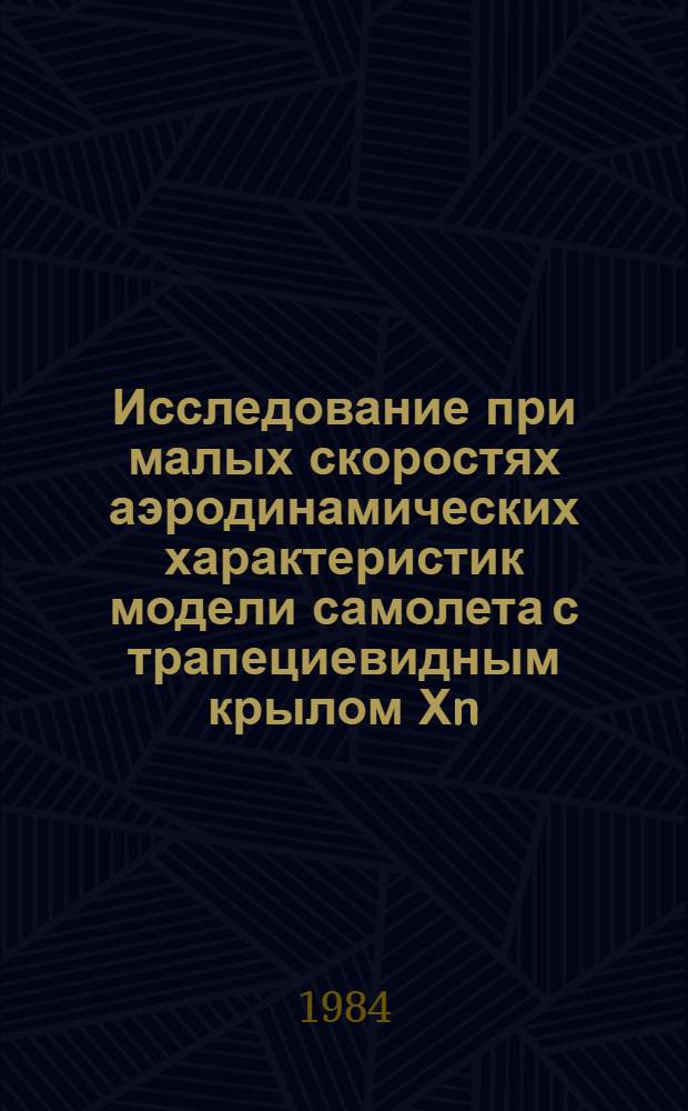Исследование при малых скоростях аэродинамических характеристик модели самолета с трапециевидным крылом Хn.k=60&deg; и фюзеляжем с длиной выноса носовой части Lн.ч.=11,25 Dф. max.; Исследование при малых скоростях аэродинамических характеристик модели самолета с крылом переменной стреловидности X.n.k=76&deg;-60&deg; и фюзеляжем с длиной выноса носовой части Lн.ч.=8,58 Dф max