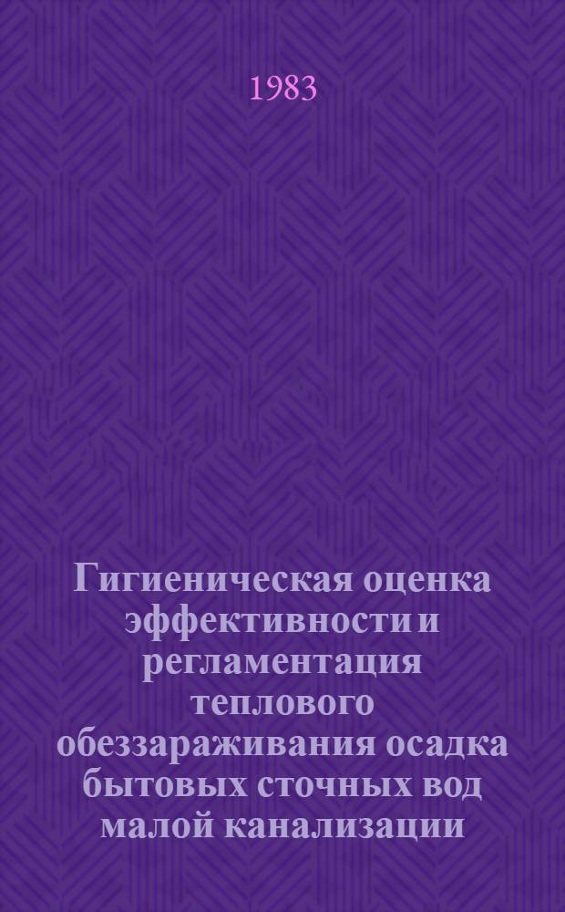 Гигиеническая оценка эффективности и регламентация теплового обеззараживания осадка бытовых сточных вод малой канализации : (Эксперим. исслед.) : Автореф. дис. на соиск. учен. степ. канд. мед. наук : (14.00.07)