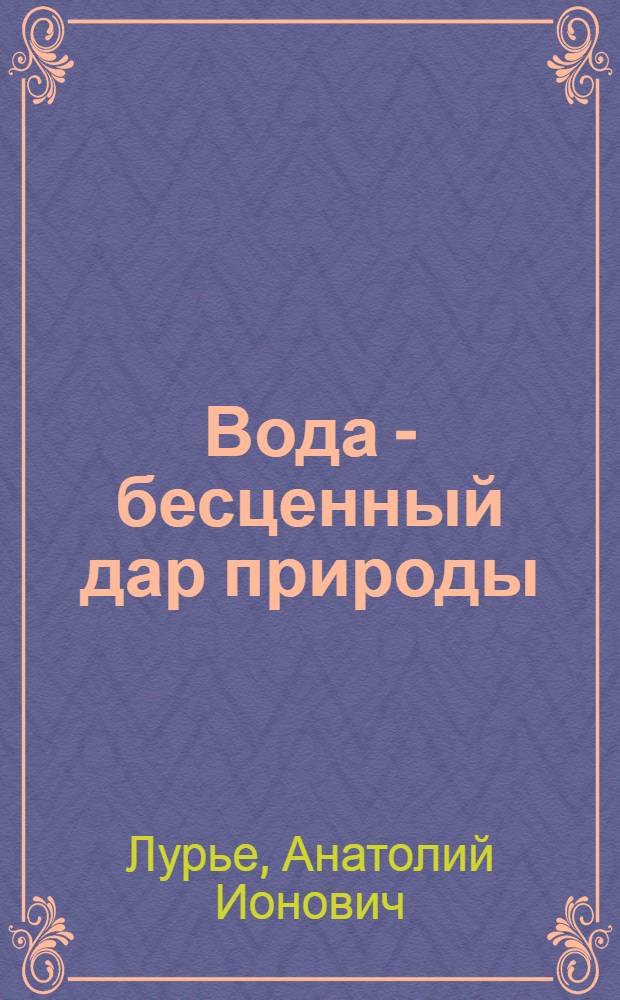 Вода - бесценный дар природы : Науч.-попул. очерк