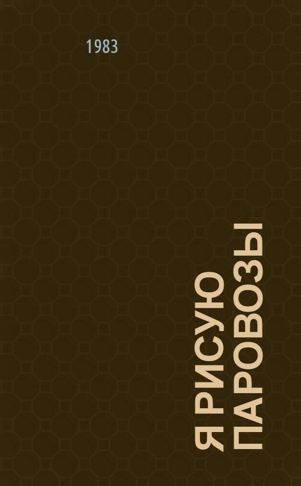 Я рисую паровозы : Рассказы : Для мл. шк. возраста