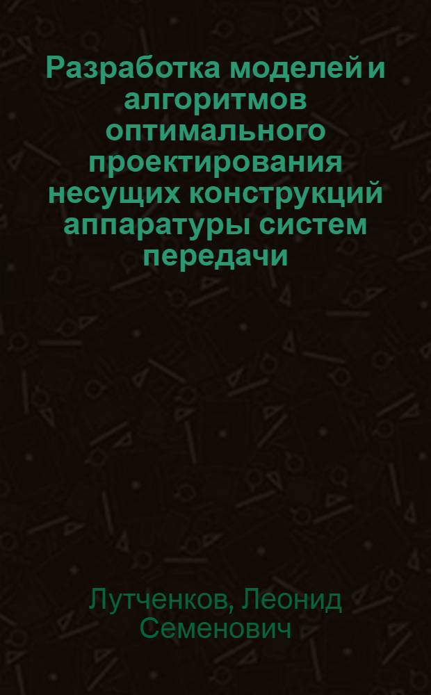 Разработка моделей и алгоритмов оптимального проектирования несущих конструкций аппаратуры систем передачи : Автореф. дис. на соиск. учен. степ. канд. техн. наук : (05.12.13)