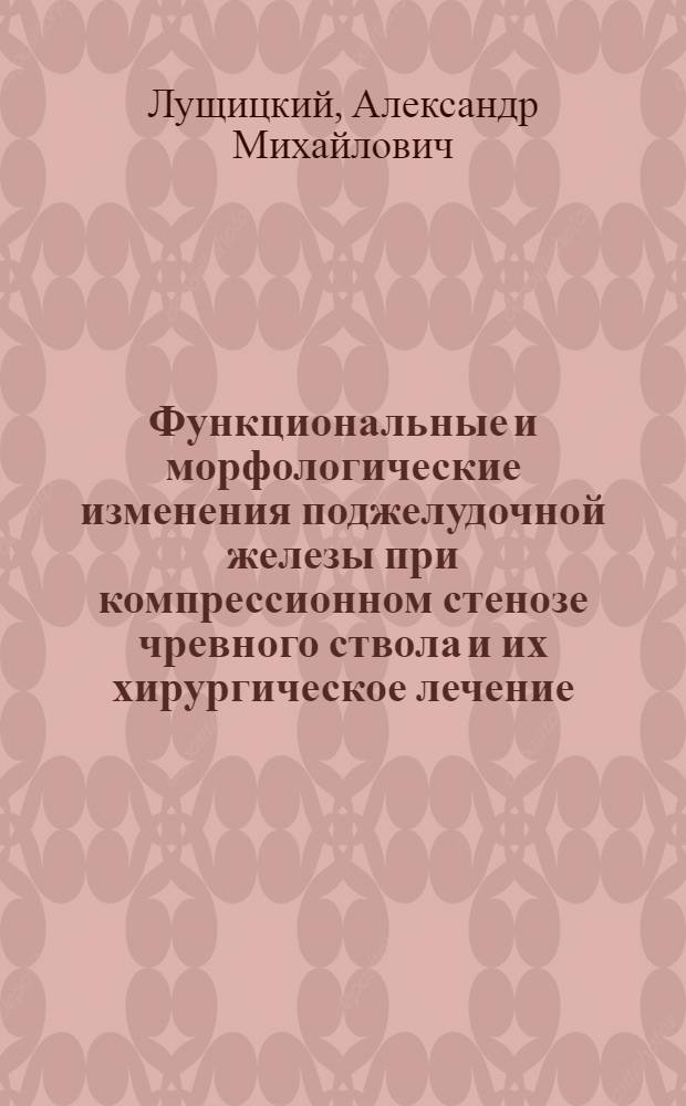 Функциональные и морфологические изменения поджелудочной железы при компрессионном стенозе чревного ствола и их хирургическое лечение : (Клинико-эксперим. исслед.) : Автореф. дис. на соиск. учен. степ. канд. мед. наук : (14.00.27)