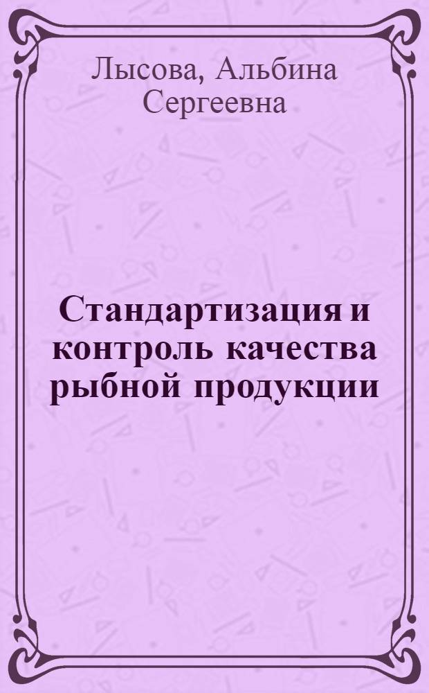Стандартизация и контроль качества рыбной продукции : Учеб. пособие