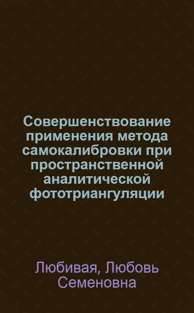 Совершенствование применения метода самокалибровки при пространственной аналитической фототриангуляции : Автореф. дис. на соиск. учен. степ. канд. техн. наук : (05.24.02)