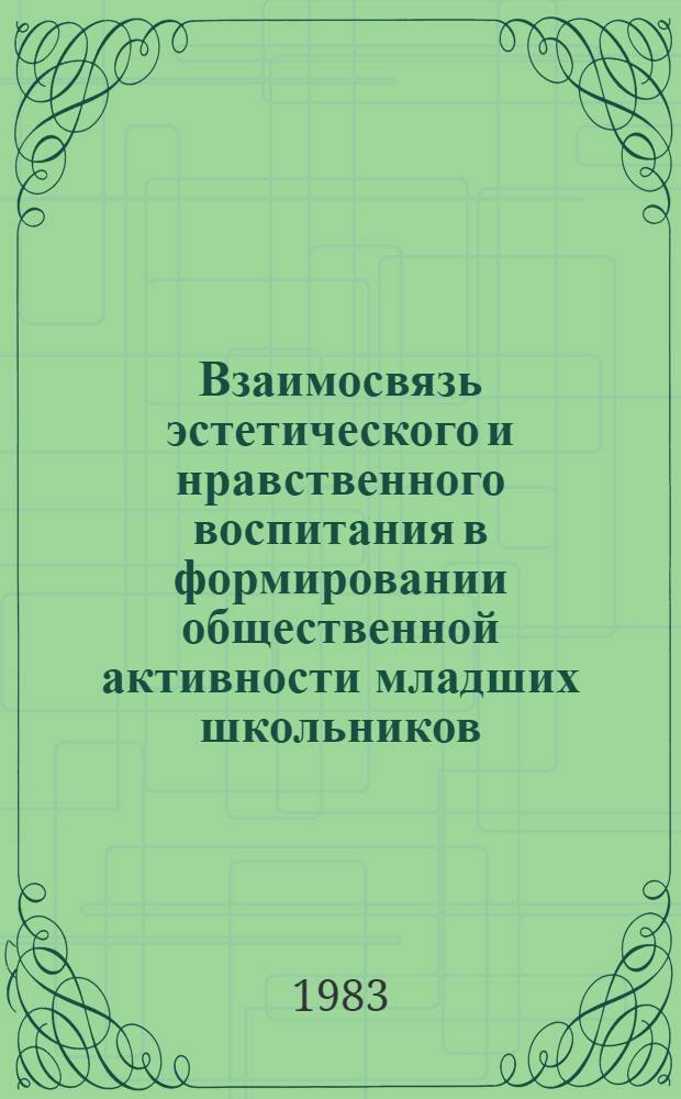 Взаимосвязь эстетического и нравственного воспитания в формировании общественной активности младших школьников : Автореф. дис. на соиск. учен. степ. канд. пед. наук : (13.00.01)