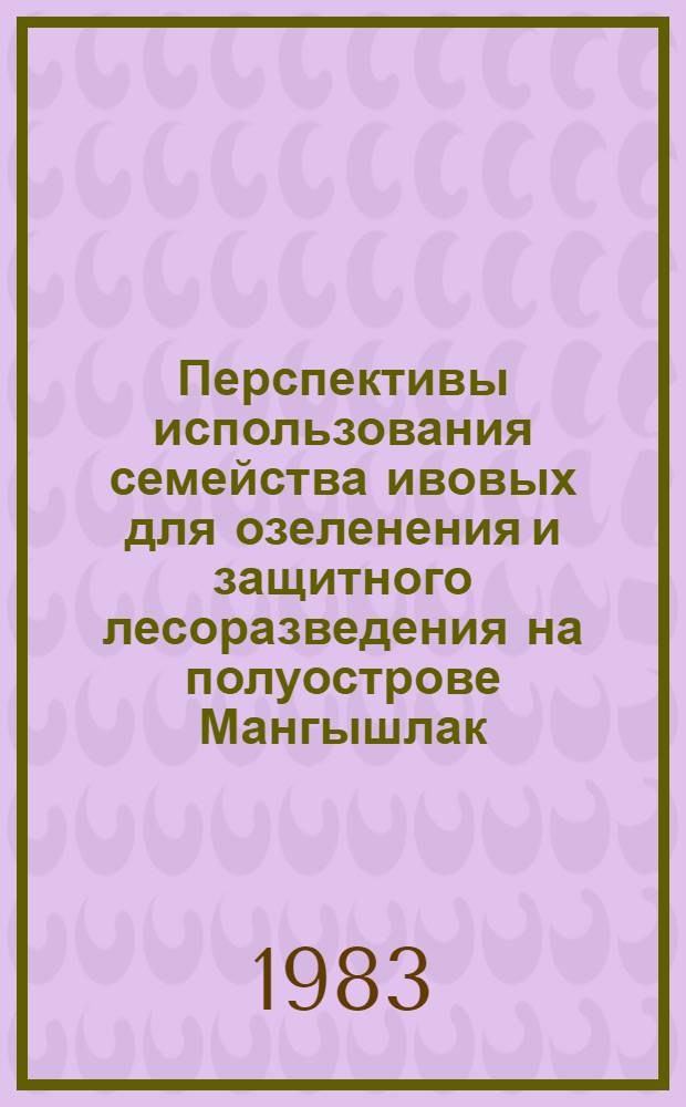 Перспективы использования семейства ивовых для озеленения и защитного лесоразведения на полуострове Мангышлак : Автореф. дис. на соиск. учен. степ. канд. с.-х. наук : (06.03.01)