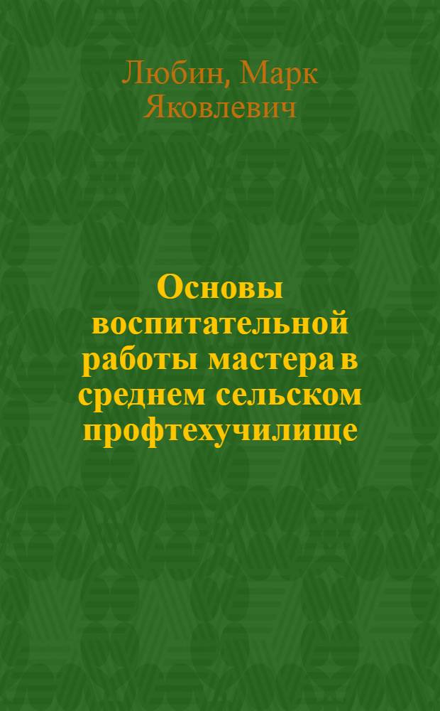 Основы воспитательной работы мастера в среднем сельском профтехучилище : Метод. пособие для сред. сел. ПТУ