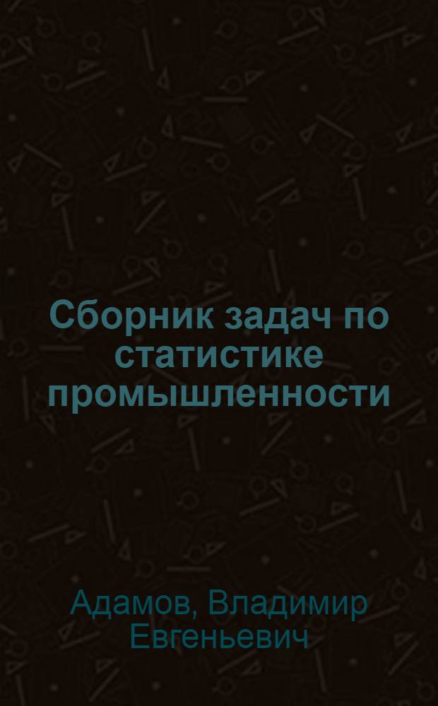 Сборник задач по статистике промышленности : Для вузов по спец. "Статистика"