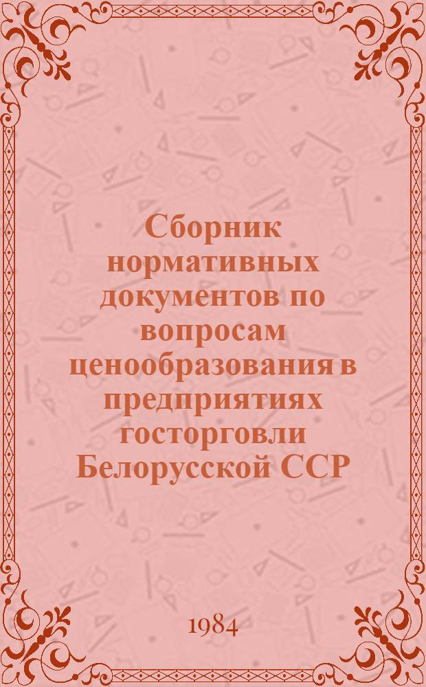 Сборник нормативных документов по вопросам ценообразования в предприятиях госторговли Белорусской ССР