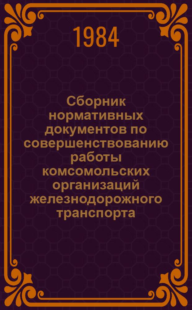 Сборник нормативных документов по совершенствованию работы комсомольских организаций железнодорожного транспорта