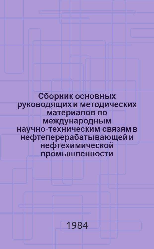 Сборник основных руководящих и методических материалов по международным научно-техническим связям в нефтеперерабатывающей и нефтехимической промышленности